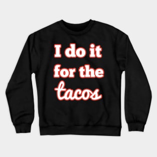 I do it for the tacos Crewneck Sweatshirt